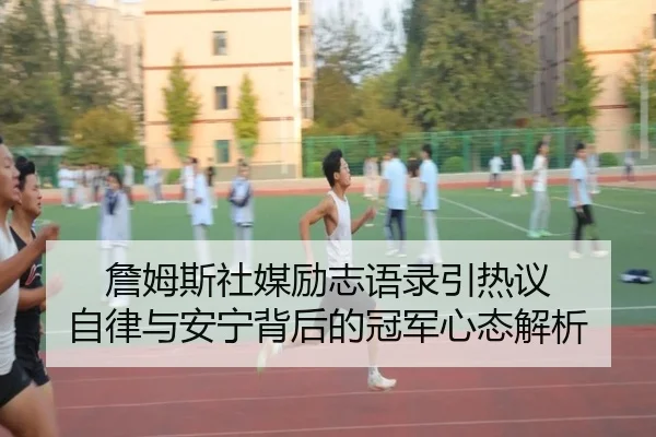 詹姆斯社媒励志语录引热议 自律与安宁背后的冠军心态解析